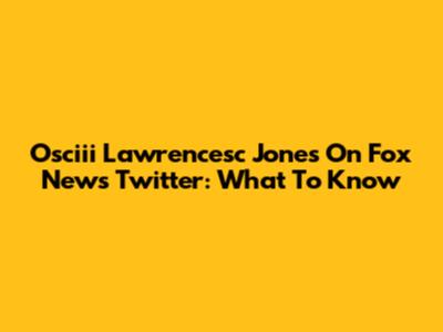 Osciii Lawrencesc Jones On Fox News Twitter: What To Know