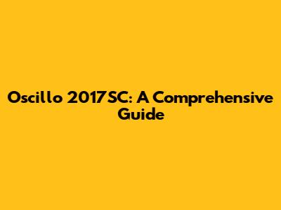 Oscillo 2017SC: A Comprehensive Guide