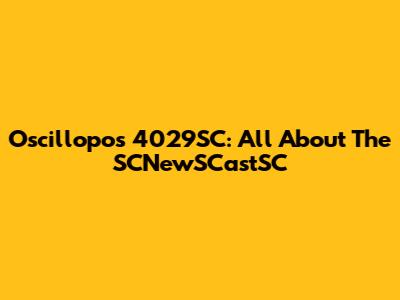 Oscillopos 4029SC: All About The SCNewSCastSC