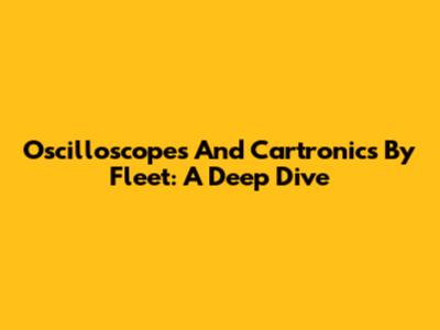 Oscilloscopes And Cartronics By Fleet: A Deep Dive