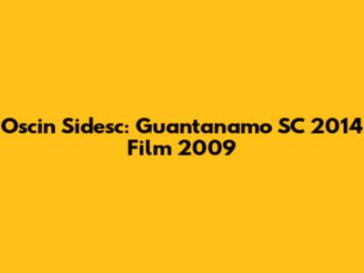 Oscin Sidesc: Guantanamo SC 2014 Film 2009