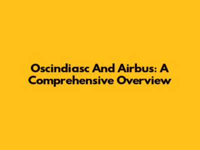 Oscindiasc And Airbus: A Comprehensive Overview