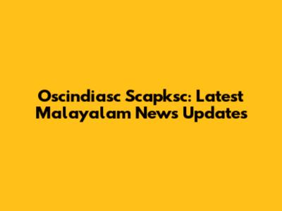 Oscindiasc Scapksc: Latest Malayalam News Updates
