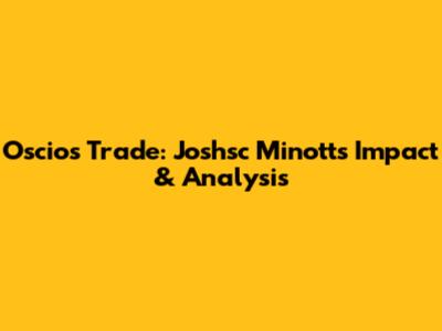Oscios' Trade: Joshsc Minott's Impact & Analysis