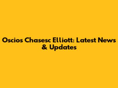 Oscios Chasesc Elliott: Latest News & Updates