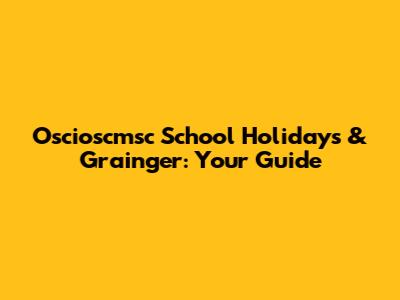 Oscioscmsc School Holidays & Grainger: Your Guide