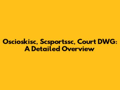 Oscioskisc, Scsportssc, Court DWG: A Detailed Overview