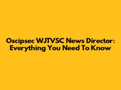 Oscipsec WJTVSC News Director: Everything You Need To Know