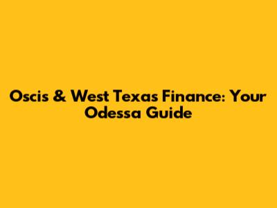 Oscis & West Texas Finance: Your Odessa Guide