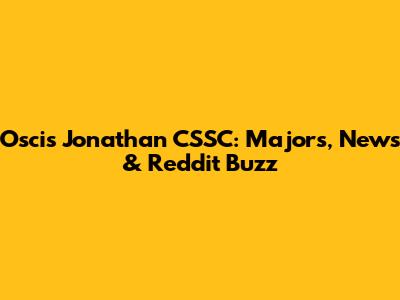 Oscis Jonathan CSSC: Majors, News & Reddit Buzz