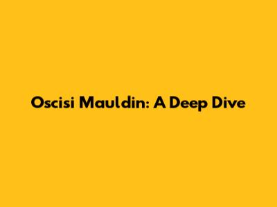Oscisi Mauldin: A Deep Dive
