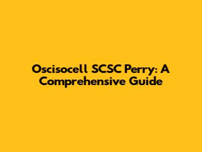 Oscisocell SCSC Perry: A Comprehensive Guide