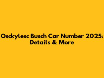Osckylesc Busch Car Number 2025: Details & More