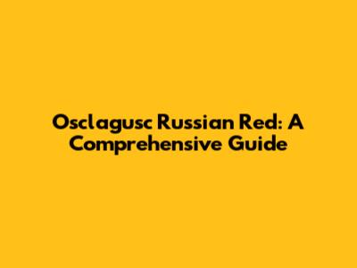 Osclagusc Russian Red: A Comprehensive Guide