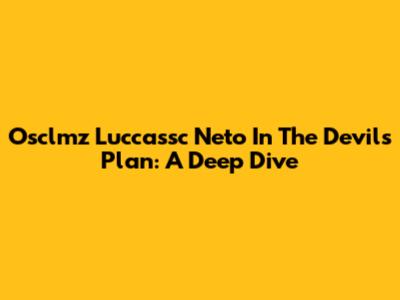 Osclmz Luccassc Neto In The Devil's Plan: A Deep Dive