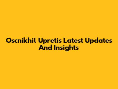Oscnikhil Upreti's Latest Updates And Insights
