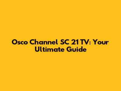 Osco Channel SC 21 TV: Your Ultimate Guide