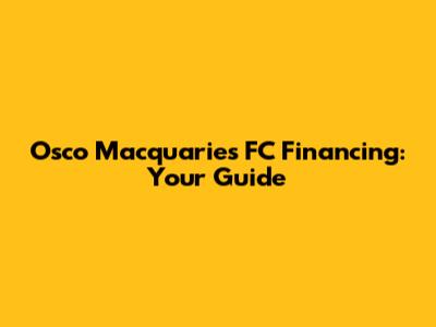 Osco Macquaries FC Financing: Your Guide