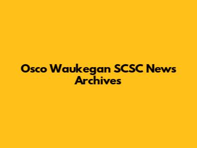 Osco Waukegan SCSC News Archives
