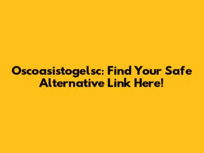 Oscoasistogelsc: Find Your Safe Alternative Link Here!