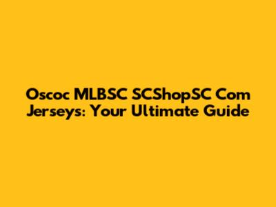 Oscoc MLBSC SCShopSC Com Jerseys: Your Ultimate Guide