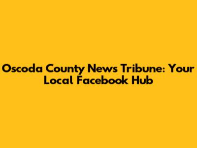Oscoda County News Tribune: Your Local Facebook Hub