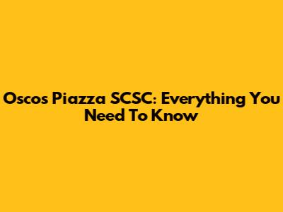 Oscos Piazza SCSC: Everything You Need To Know