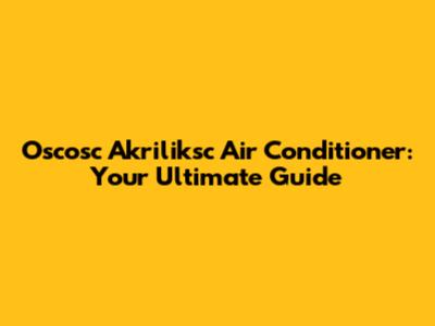 Oscosc Akriliksc Air Conditioner: Your Ultimate Guide
