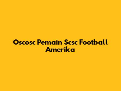 Oscosc Pemain Scsc Football Amerika