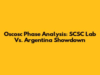 Oscosc Phase Analysis: SCSC Lab Vs. Argentina Showdown