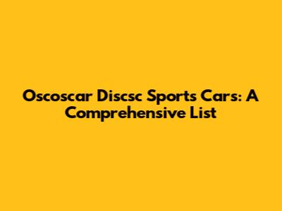 Oscoscar Discsc Sports Cars: A Comprehensive List