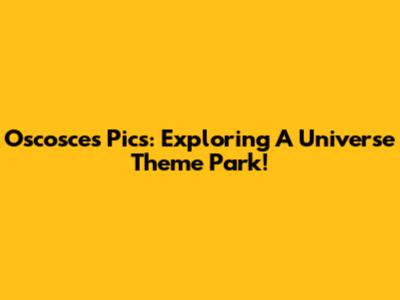 Oscosce's Pics: Exploring A Universe Theme Park!