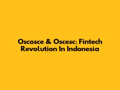 Oscosce & Oscesc: Fintech Revolution In Indonesia