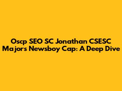 Oscp SEO SC Jonathan CSESC Majors Newsboy Cap: A Deep Dive