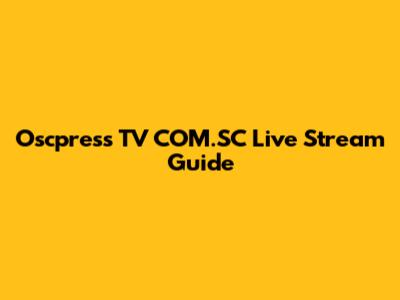 Oscpress TV COM.SC Live Stream Guide