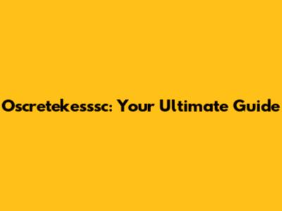 Oscretekesssc: Your Ultimate Guide