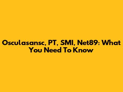 Osculasansc, PT, SMI, Net89: What You Need To Know