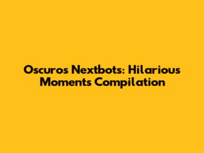 Oscuro's Nextbots: Hilarious Moments Compilation