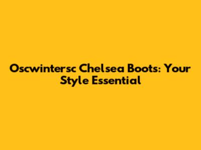 Oscwintersc Chelsea Boots: Your Style Essential