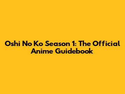 Oshi No Ko Season 1: The Official Anime Guidebook