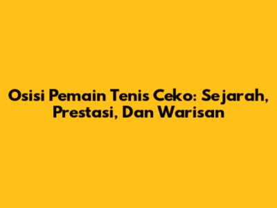 Osisi Pemain Tenis Ceko: Sejarah, Prestasi, Dan Warisan