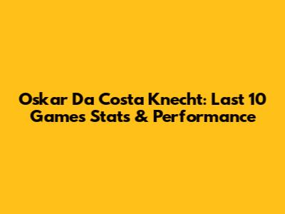 Oskar Da Costa Knecht: Last 10 Games Stats & Performance