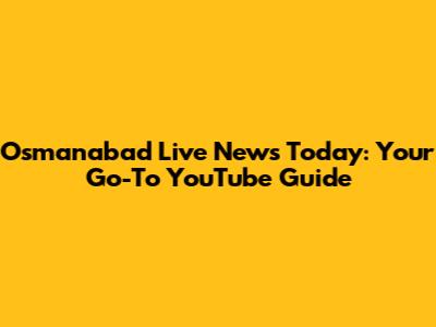 Osmanabad Live News Today: Your Go-To YouTube Guide