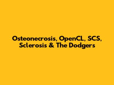 Osteonecrosis, OpenCL, SCS, Sclerosis & The Dodgers