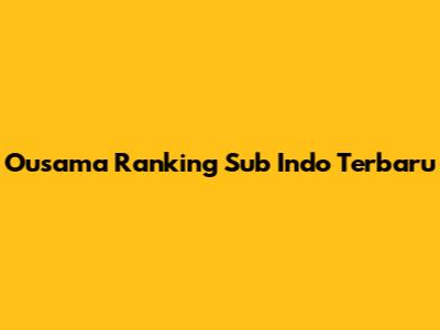 Ousama Ranking Sub Indo Terbaru