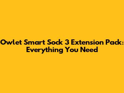 Owlet Smart Sock 3 Extension Pack: Everything You Need