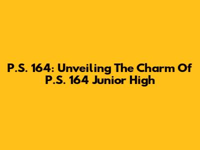 P.S. 164: Unveiling The Charm Of P.S. 164 Junior High