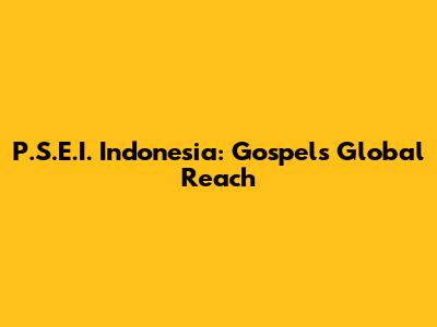 P.S.E.I. Indonesia: Gospel's Global Reach