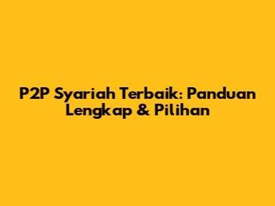 P2P Syariah Terbaik: Panduan Lengkap & Pilihan