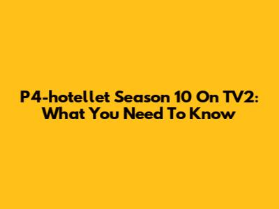 P4-hotellet Season 10 On TV2: What You Need To Know